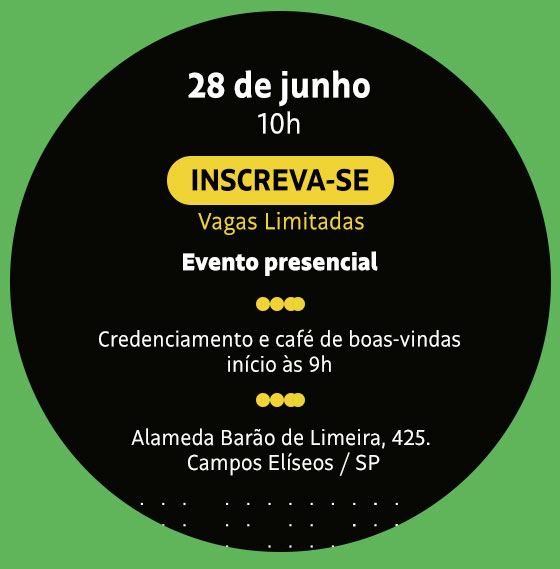 28 de Junho 10h. Inscreva-se | Vagas Limitadas | Evento Presencial | Credenciamento e café de boas-vindas, início às 9h. Alameda Barão de Limeira, 425 - Campos Elíseos / SP