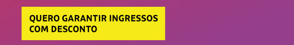 QUERO GARANTIR INGRESSOS COM DESCONTO