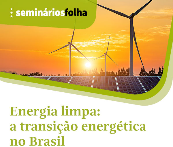 Seminários Folha Energia Limpa: a transição energética no Brasil