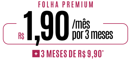 Folha Premium: R$ 1,90/mês por 3 meses + 3 meses de R$ 9,90