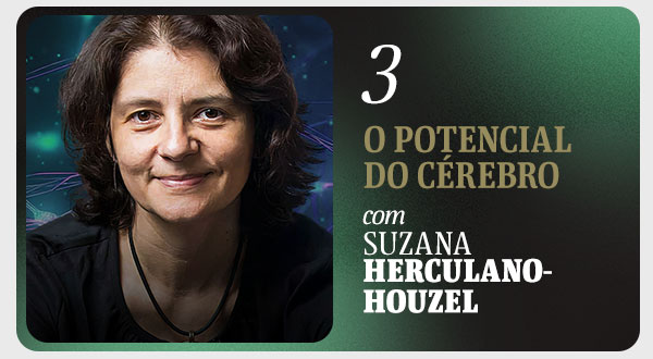 3 - O POTENCIAL DO CÉREBRO com Suzana Herculano-Houzel