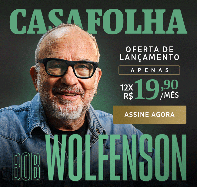 CasaFolha | Bob Wolfenson | Oferta de lançamento, apenas 12x R$ 19,90/mês. Assine agora. 