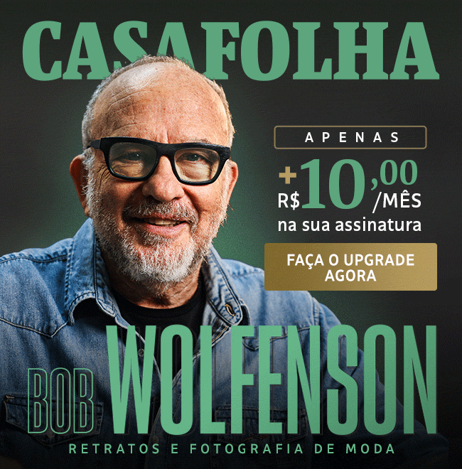 CasaFolha | Bob Wolfenson | Apenas + R$ 10,00/mês na sua assinatura. Faça o upgrade agora.