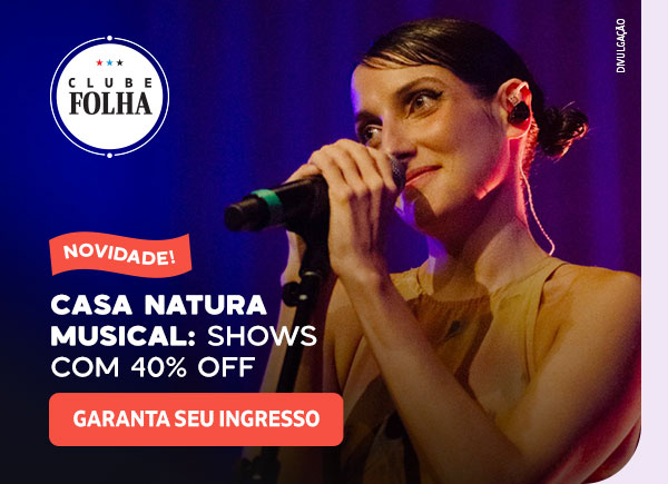 Clube Folha: Novidade! Casa Natura Muscial: Shows com 40% off, garanta seu ingresso
