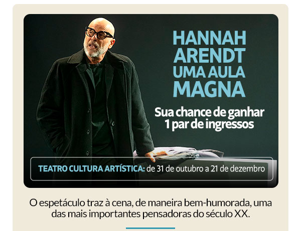 Hannah Arendt Uma aula magna: sua chance de ganhar 1 par de ingressos. O espetáculo, traz à cena de maneira bem-humorada uma das mais importantes pensadoras do século XX.