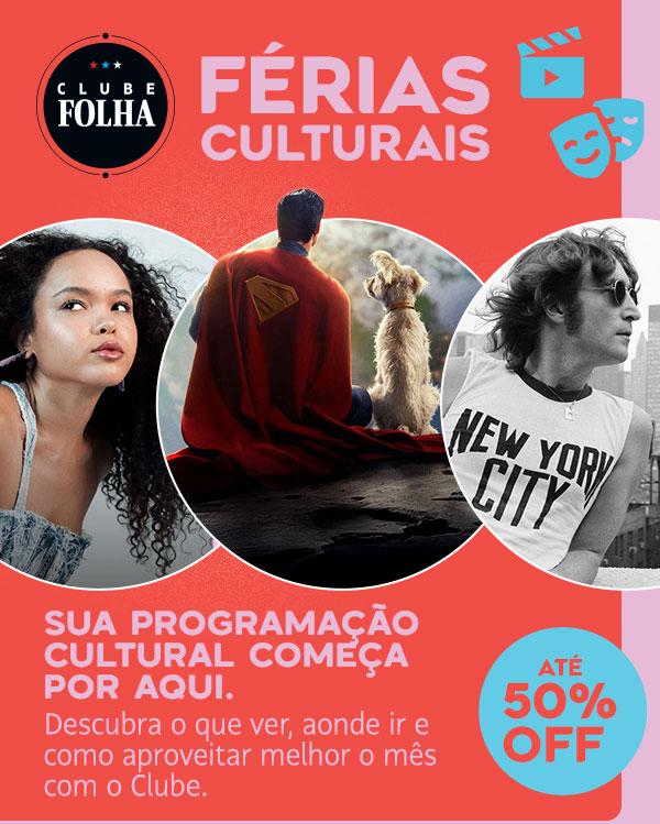 Clube Folha: Férias Culturais. Sua programação 
cultural começa por aqui. Descubra o que ver, aonde ir e como aproveitar melhor o mês com o Clube.
Até 50% OFF