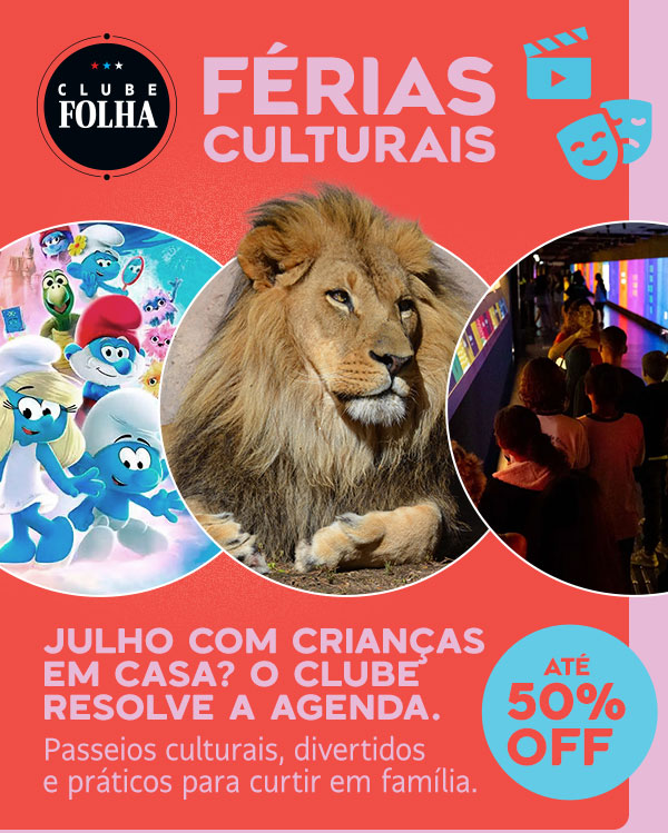 Clube Folha: Férias Culturais. Julho com crianças 
em casa? O Clube resolve a agenda. Até 50% OFF