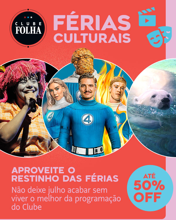 Clube Folha: Férias Culturais. Aproveite o restinho das férias. Não deixe julho acabar sem viver o melhor da programação do Clube. Até 50% OFF