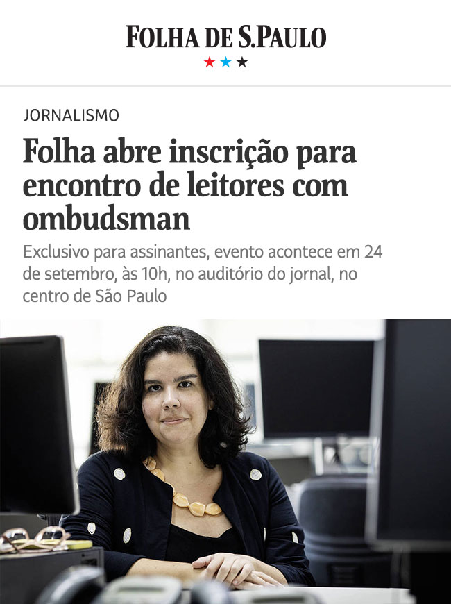 Folha de S.Paulo - Folha abre inscrição para encontro de leitores com ombudsman. Exclusivo para assinantes, evento acontece em 24 de setembro, às 10h, no auditório do jornal, no centro de São Paulo.