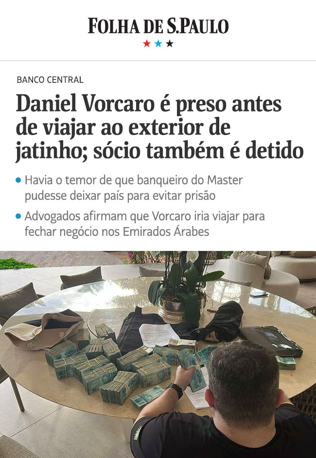 Folha de S.Paulo - Daniel Vorcaro é preso antes de viajar ao exterior de jatinho; sócio também é detido. Havia o temor de que banqueiro do Master pudesse deixar país para evitar prisão. Advogados afirmam que Vorcaro iria viajar para fechar negócio nos Emirados Árabes