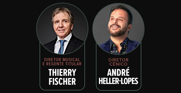 Diretor Musical e Regente titular: Thierry Fischer - Diretor Cênico: André Heller-Lopes