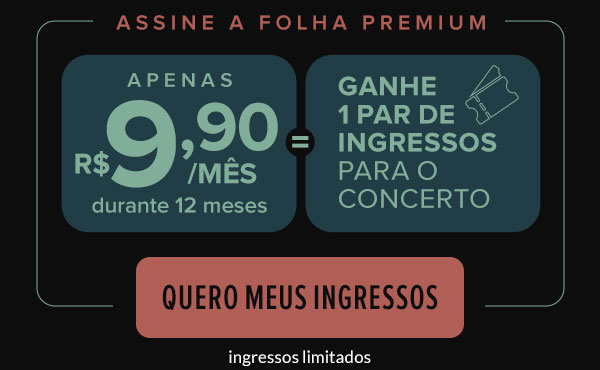 Assine a Folha Premium: apenas R$ 9,90/mês durante 12 meses e ganhe 1 par de ingressos para o concerto. Quero meus ingressos