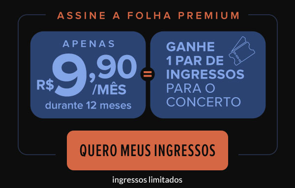 Assine a Folha Premium: apenas R$ 9,90/mês durante 12 meses e ganhe 1 par de ingressos para o concerto. Quero meus ingressos