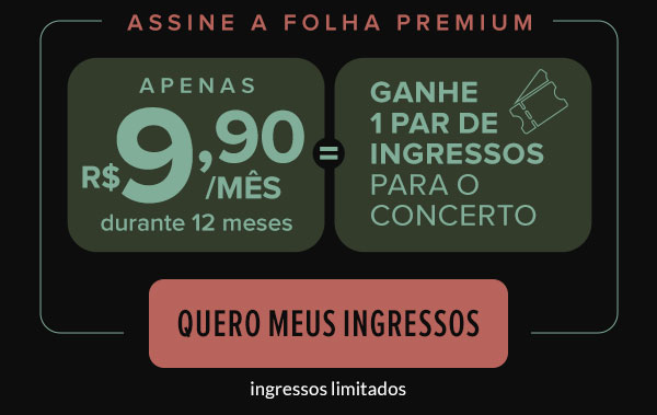 Assine a Folha Premium: apenas R$ 9,90/mês durante 12 meses e ganhe 1 par de ingressos para o concerto. Quero meus ingressos