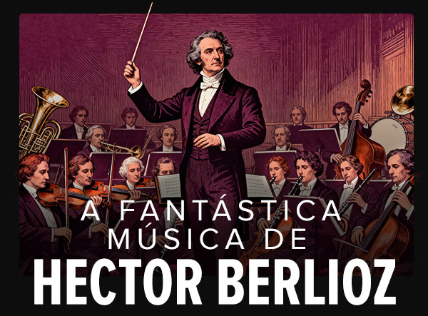 A Fantástica Música de Hector Berlioz