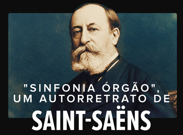 Sinfonia orgão, um autorretrato de Saint Saens