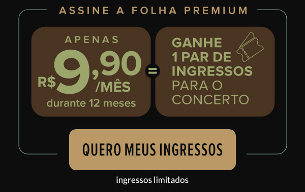 Assine a Folha Premium: apenas R$ 9,90/mês durante 12 meses e ganhe 1 par de ingressos para o concerto. Quero meus ingressos