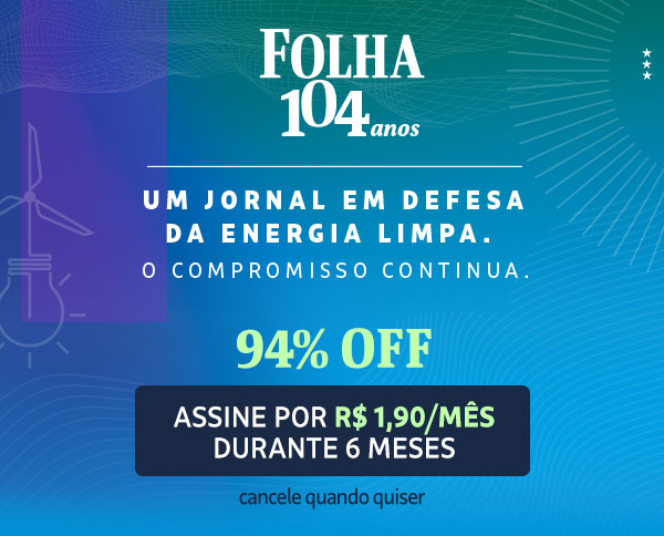 Folha 104 anos | Um jornal em defesa da energia limpa. O Compromisso continua. Assine por R$ 1,90/mês durante seis meses. Cancele quando quiser