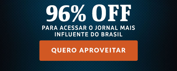96% OFF para acessar o jornal mais influente do Brasil. Quero aproveitar