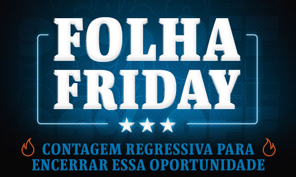 Folha Friday | Contagem regressiva para encerrar essa oportunidade