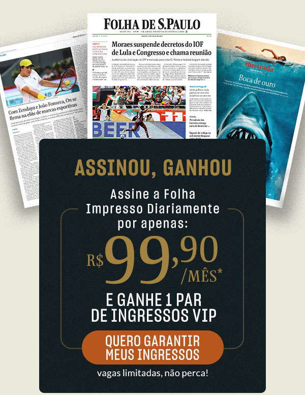 Assinou ganhou. Assine a Folha impresso diariamente por apenas: R$ 99,90/mês e ganhe 1 par de ingressos. Quero ser VIP - assinou ganhou