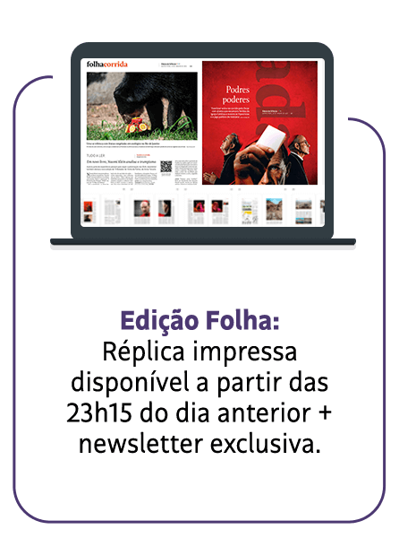 Edição Folha:Réplica impressa disponível a partir das 23h15 do dia anterior + newsletter exclusiva.