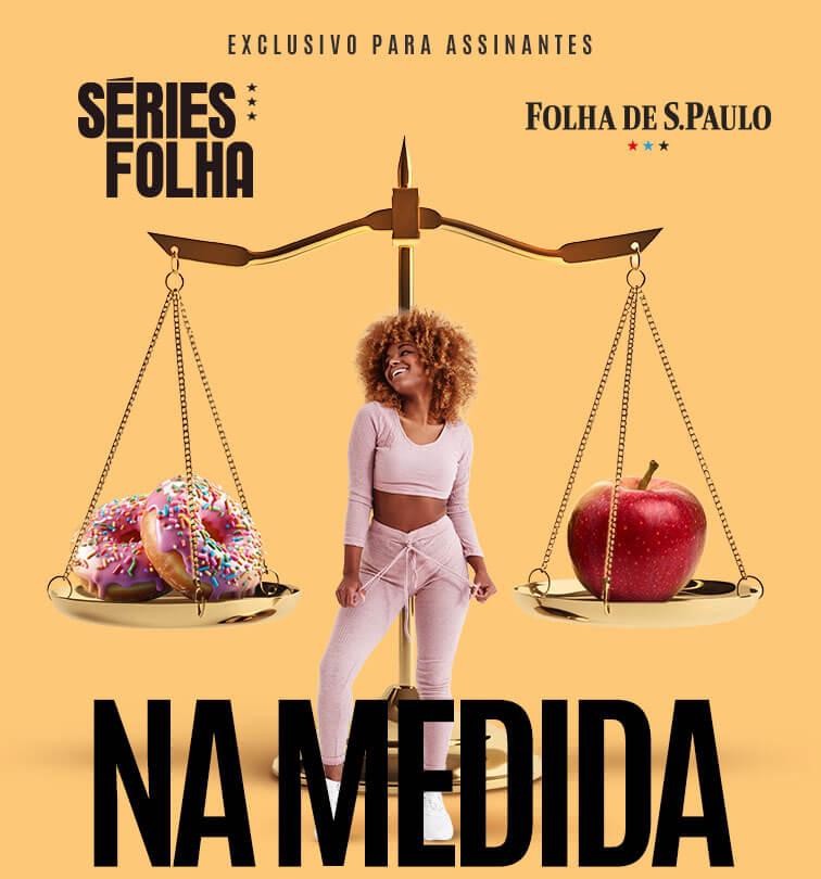 Séries Folha | Na Medida | Assine agora: 1 ano de Folha por 12x R$ 9,90. Quero Assinar
