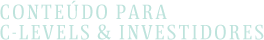 Conteúdo para C-Levels e Investidores