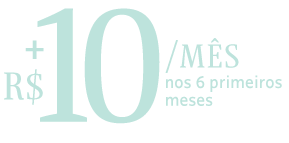 + R$ 10/mês nos primeiros 6 meses