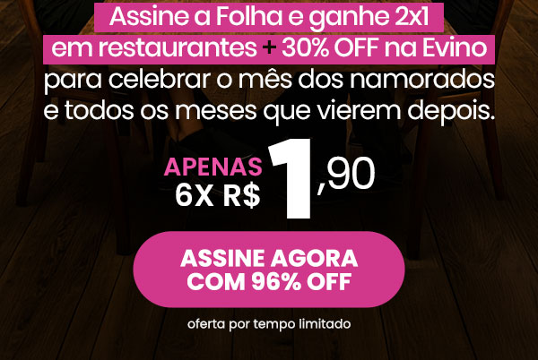 Assine a Folha e ganhe 2x1em restaurantes + 30% OFF na Evino para celebrar o mês dos namorados e todos os meses que vierem depois. Apens R$ 6x R$ 1,90. Assine agora com 96% OFF 