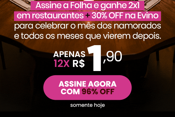 Assine a Folha e ganhe 2x1em restaurantes + 30% OFF na Evino para celebrar o mês dos namorados e todos os meses que vierem depois. Apens R$ 12x R$ 1,90. Assine agora com 96% OFF 