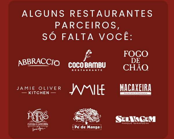 Alguns restaurantes parceiros, só falta você: Abbraccio, Coco Bambu, Fogo de Chão, Jamie Oliver Kitchen, Jamile, Macaxeira, Paris 6, Pé de Manga, Selvagem