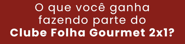 O que você ganha fazendo parte do Clube Folha Gourmet 2x1?