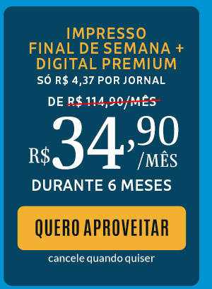 Impresso fim de semana + digital premium, só R$ 4,37 por jornal - de R$ 114,90/mês por R$ 39,90/mês durante 6 meses - quero aproveitar - cancele quando quiser