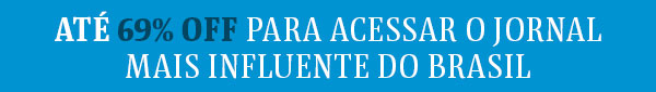 até 69% OFF para acessar o jornal mais influente do Brasil