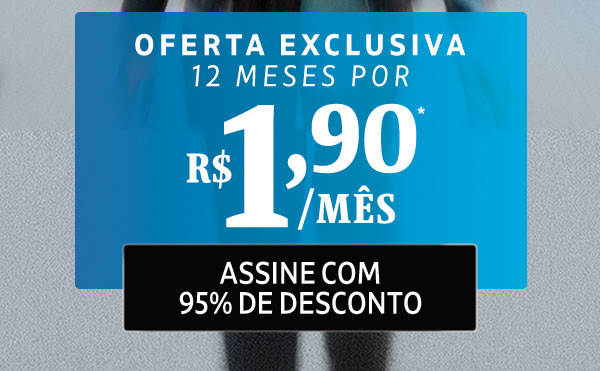 Oferta exclusiva 12 meses por R$ 1,90/Mês*. Assine com 95% de desconto
