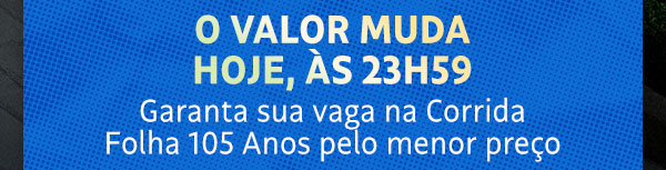 O valor muda hoje, às 23h59