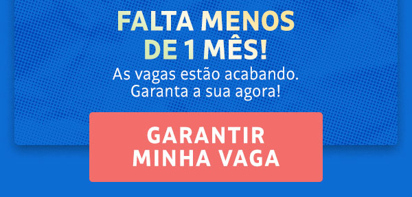 Falta menos de 1 mês! As vagas estão acabando. Garanta a sua agora! Garantir minha vaga