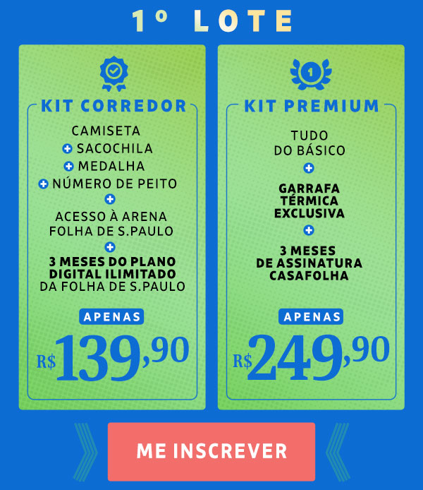 Kit Corredor: Camiseta + Número de peito + Sacochila + Medalha + 3 meses grátis de Folha Digital Ilimitado, apenas R$ 139,90. Kit Premium: Tudo do básico + Garrafa exclusiva + 3 meses de assinatura CasaFolha, apenas R$ 249,90. Me inscrever