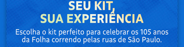 Seu Kit, sua experiência. Escolha o kit perfeito para celebrar os 105 anos da Folha correndo pelas ruas de São Paulo.