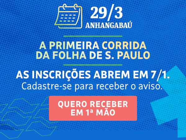 29/3 Anhangabaú | A primeira corrida da Folha de S.Paulo. As inscrições abrem em 7/1. Cadastre-se para receber o aviso em primeira mão. Quero receber em 1ª mão