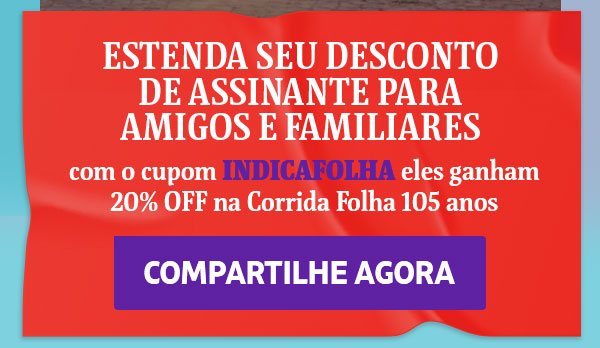 Estenda seu desconto de assinante para amigos e familiares com o cupom INDICAFOLHA eles ganham 20% OFF na Corrida Folha 105 Anos. Compartilhe agora