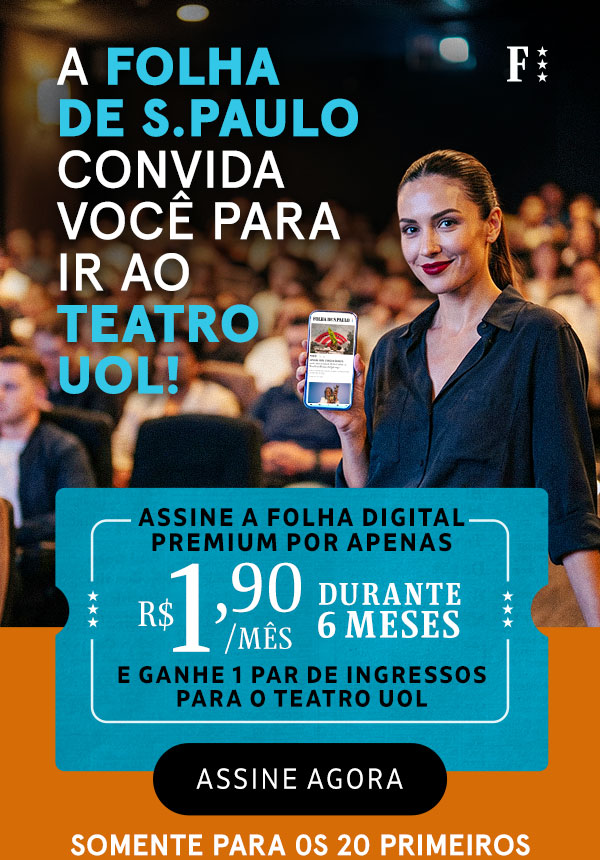 A Folha de S.Paulo convida você para ir ao Teatro UOL! Assine a Folha Digiral premium por apenas R$ 1,90/mês durante 6 meses e ganhe 1 par de ingressos para o Teatro UOL. Assine Agora