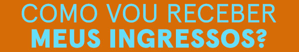 Como vou receber meus ingressos?