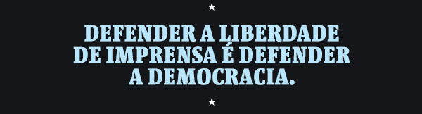 Defender a liberdade de imprensa é defender a democracia.