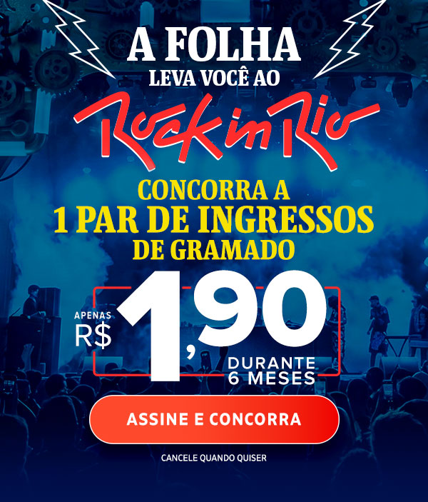 A Folha Leva Você ao Rock in Rio. Concorra a 1 par de ingressos. R$ 1,90 durante 6 meses. Assine e Concorra.